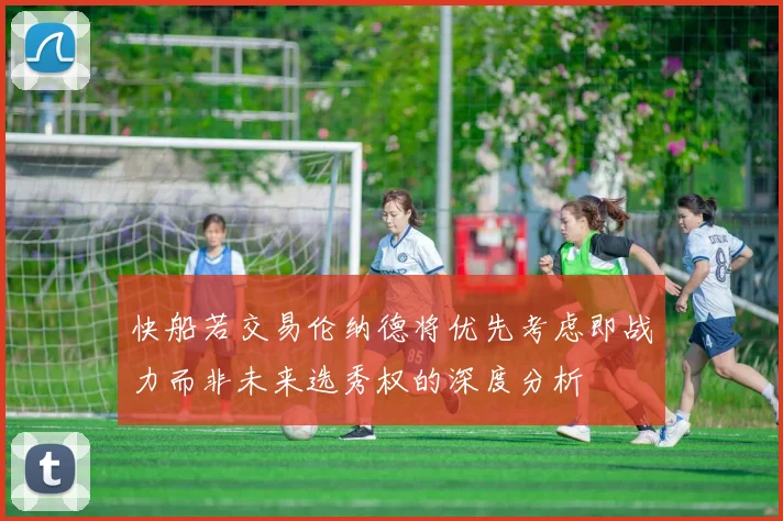 快船若交易伦纳德将优先考虑即战力而非未来选秀权的深度分析