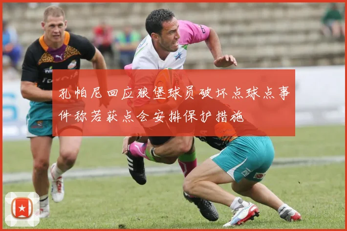 孔帕尼回应狼堡球员破坏点球点事件称若获点会安排保护措施