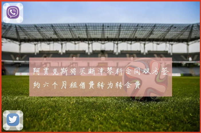 阿贾克斯将买断津琴科合同双方签约六个月租借费转为转会费