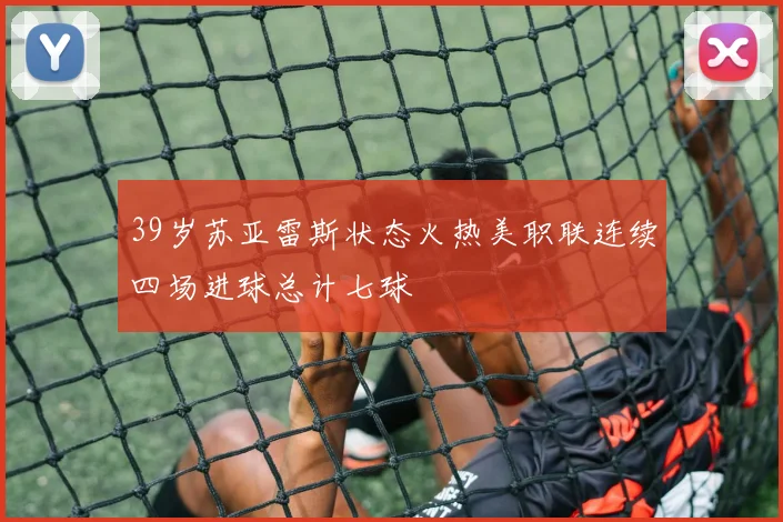 39岁苏亚雷斯状态火热美职联连续四场进球总计七球