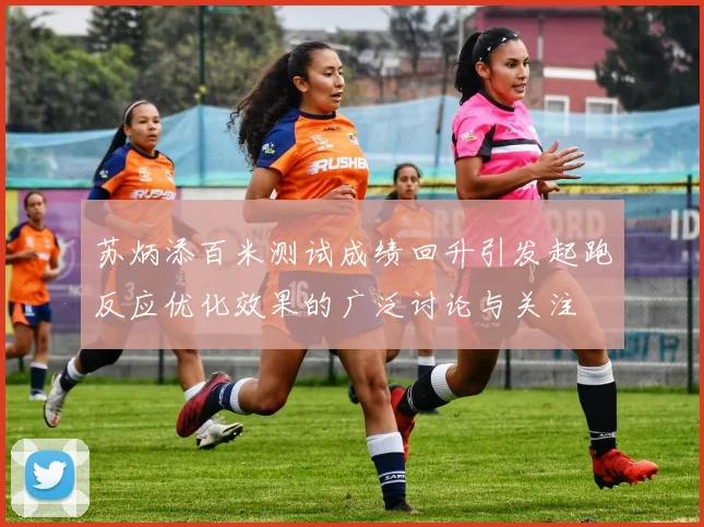 苏炳添百米测试成绩回升引发起跑反应优化效果的广泛讨论与关注